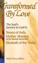 Cover art for Transformed by Love: The Soul's Journey to God in Teresa of Avila, Mother Aloysius of the Blessed Sacrament, and Elizabeth of the Trinity