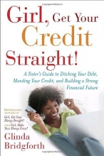 Cover art for Girl, Get Your Credit Straight!: A Sister's Guide to Ditching Your Debt, Mending Your Credit, and Building a Strong Financial Future