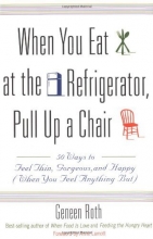 Cover art for When You Eat at the Refrigerator, Pull Up a Chair: 50 Ways to Feel Thin, Gorgeous, and Happy (When You Feel Anything But)