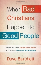 Cover art for When Bad Christians Happen to Good People: Where We Have Failed Each Other and How to Reverse the Damage