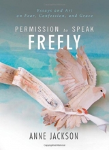 Cover art for Permission to Speak Freely: Essays and Art on Fear, Confession, and Grace