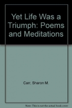 Cover art for Yet Life Was a Triumph: Poems and Meditations