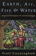 Cover art for Earth, Air, Fire & Water: More Techniques of Natural Magic (Llewellyn's Practical Magick Series)