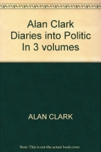 Cover art for ALAN CLARK DIARIES INTO POLITIC IN 3 VOLUMES