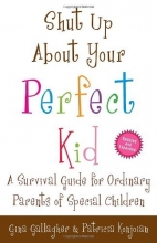 Cover art for Shut Up About Your Perfect Kid: A Survival Guide for Ordinary Parents of Special Children