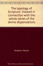 Cover art for The typology of Scripture: Viewed in connection with the whole series of the divine dispensations