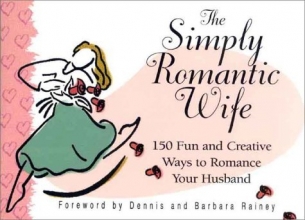 Cover art for The Simply Romantic Wife: 150 Fun and Creative Ways to Romance Your Husband
