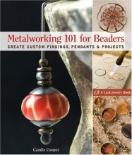 Cover art for Metalworking 101 for Beaders: Create Custom Findings, Pendants & Projects (Lark Jewelry Books)