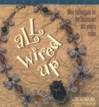 Cover art for All Wired Up: Wire Techniques for the Beadworker and Jewelry Maker (Beadwork How-To)