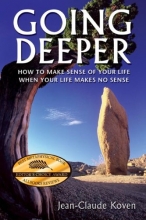 Cover art for Going Deeper: How to Make Sense of Your Life When Your Life Makes No Sense