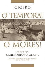 Cover art for O Tempora! O Mores!: Cicero's Catilinarian Orations, A Student Edition with Historical Essays