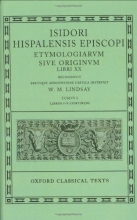 Cover art for Isidori Hispalensis Episcopi: Etymologiarum Sive Originum, Libri XX : Tomus I, Libros I-X Continens (Oxford Classical Texts)
