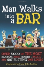 Cover art for Man Walks into a Bar: Over 6,000 of the Most Hilarious Jokes, Funniest Insults and Gut-Busting One-Liners