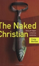 Cover art for The Naked Christian: Taking Off Religion To Find True Relationship