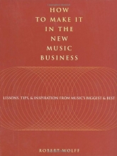 Cover art for How to Make It in the New Music Business: Lessons, Tips and Inspiration from Music's Biggest and Best