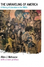 Cover art for Unraveling of America: A History of Liberalism in the 1960s