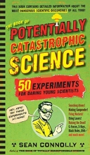 Cover art for The Book of Potentially Catastrophic Science: 50 Experiments for Daring Young Scientists