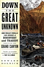 Cover art for Down the Great Unknown: John Wesley Powell's 1869 Journey of Discovery and Tragedy Through the Grand Canyon