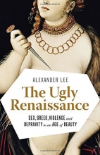 Cover art for The Ugly Renaissance: Sex, Greed, Violence and Depravity in an Age of Beauty