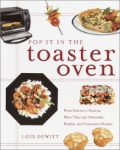Cover art for Pop It in the Toaster Oven: From Entrees to Desserts, More Than 250 Delectable, Healthy, and Convenient Recipes