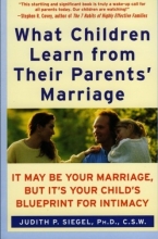 Cover art for What Children Learn from Their Parents' Marriage: It May Be Your Marriage, but It's Your Child's Blueprint for Intimacy