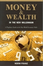 Cover art for Money & Wealth in the New Millennium: A Prophetic Guide to the New World Economic Order