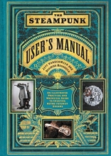 Cover art for The Steampunk User's Manual: An Illustrated Practical and Whimsical Guide to Creating Retro-futurist Dreams