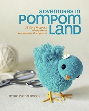 Cover art for Adventures in Pompom Land: 25 Cute Projects Made from Handmade Pompoms