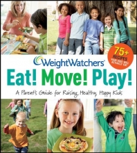 Cover art for Weight Watchers Eat! Move! Play!: A Parent's Guidefor Raising Healthy, Happy Kids (Weight Watchers Lifestyle)