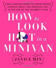 Cover art for How to Look Hot in a Minivan: A Real Woman's Guide to Losing Weight, Looking Great, and Dressing Chic in the Age of the Celebrity Mom