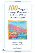 Cover art for 100 Things to Always Remember and One Thing to Never Forget: Words to Live by and Wishes to Share - Updated Edition -