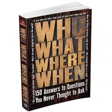 Cover art for Who What Where When: 150 Answers to Questions You Never Thought To Ask
