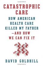 Cover art for Catastrophic Care: How American Health Care Killed My Father--and How We Can Fix It