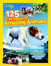 Cover art for National Geographic Kids 125 True Stories of Amazing Animals: Inspiring Tales of Animal Friendship & Four-Legged Heroes, Plus Crazy Animal Antics