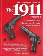 Cover art for The Gun Digest Book of the 1911: A Complete Look at the Use, Care & Repair of the 1911 Pistol, Vol. 1