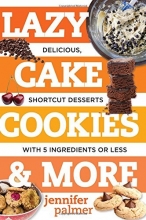 Cover art for Lazy Cake Cookies & More: Delicious, Shortcut Desserts with 5 Ingredients or Less