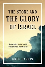 Cover art for The Stone and the Glory of Israel: An Invitation for the Jewish People to Meet Their Messiah