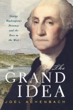 Cover art for The Grand Idea: George Washington's Potomac and the Race to the West