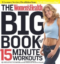Cover art for The Women's Health Big Book of 15-Minute Workouts: A Leaner, Sexier, Healthier You--In 15 Minutes a Day!