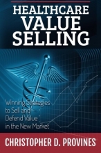Cover art for Healthcare Value Selling: Winning Strategies to Sell and Defend Value in the New Market