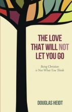 Cover art for The Love that Will Not Let You Go: Being Christian is Not What You Think