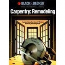 Cover art for Carpentry Remodeling: Framing & Installing Doors & Windows / Removing & Building Walls (Black & Decker home improvement library)