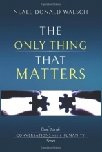 Cover art for The Only Thing That Matters: Book 2 in the Conversations with Humanity Series