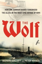 Cover art for The Wolf: How One German Raider Terrorized the Allies in the Most Epic Voyage of WWI