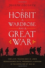 Cover art for A Hobbit, a Wardrobe, and a Great War: How J.R.R. Tolkien and C.S. Lewis Rediscovered Faith, Friendship, and Heroism in the Cataclysm of 1914-1918