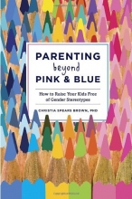 Cover art for Parenting Beyond Pink & Blue: How to Raise Your Kids Free of Gender Stereotypes