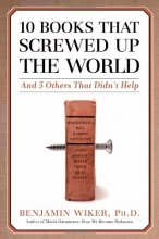 Cover art for 10 Books That Screwed Up the World: And 5 Others That Didn't Help