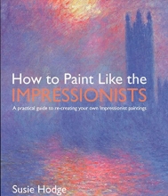 Cover art for How to Paint Like the Impressionists: A Practical Guide to Re-Creating Your Own Impressionist Paintings