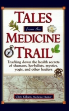 Cover art for Tales from the Medicine Trail: Tracking Down the Health Secrets of Shamans, Herbalists, Mystics, Yogis, and Other Healers