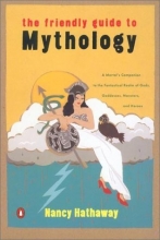 Cover art for The Friendly Guide to Mythology: A Mortal's Companion to the Fantastical Realm of Gods Goddesses Monsters Heroes